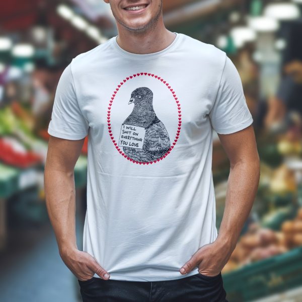 I will shit on everything you love T-shirt